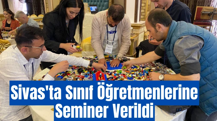 Sivas'ta Sınıf Öğretmenlerine Seminer Verildi