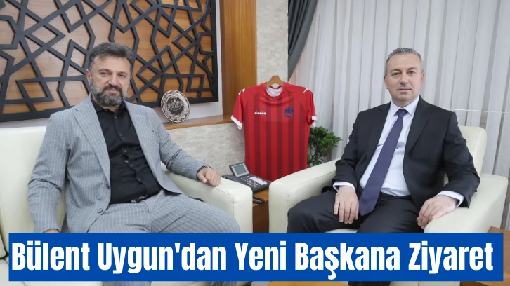 Bülent Uygun'dan Yeni Başkana Ziyaret 
