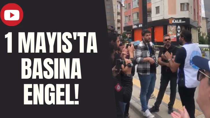 1 Mayıs'ta Basına Engel! 