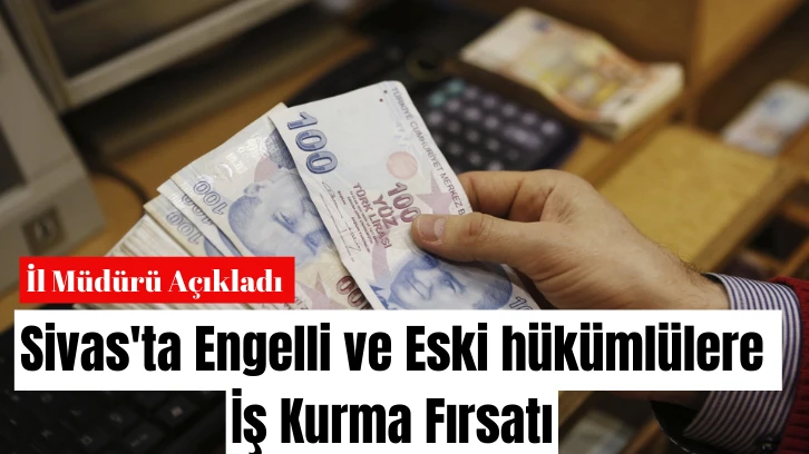Sivas'ta Engelli ve Eski hükümlülere İş Kurma Fırsatı