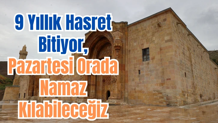 9 Yıllık Hasret Bitiyor, Pazartesi Orada Namaz Kılabileceğiz