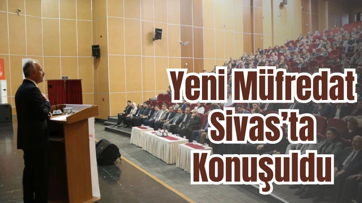 Yeni Müfredat  Sivas’ta Konuşuldu