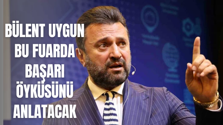 Bülent Uygun Bu Fuarda Başarı Öyküsünü Anlatacak