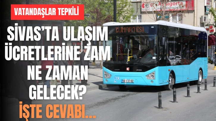 Sivas’ta Ulaşım Ücretlerine Zam Ne Zaman Gelecek? İşte Cevabı…