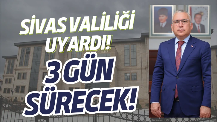Sivas Valiliği Uyardı! 3 Gün Sürecek!  