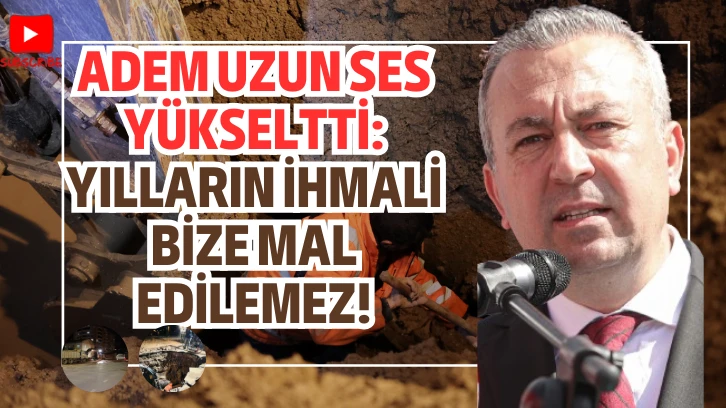 Adem Uzun Ses Yükseltti:  Yılların İhmali Bize Mal Edilemez!