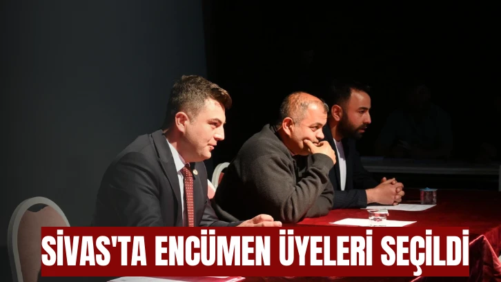 Sivas'ta Encümen Üyeleri Seçildi