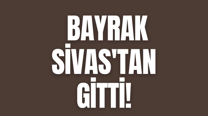Bayrak Sivas'tan Gitti! 