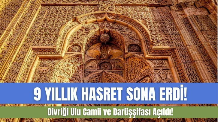 9 Yıllık Hasret Sona Erdi! Divriği Ulu Camii ve Darüşşifası Açıldı! 