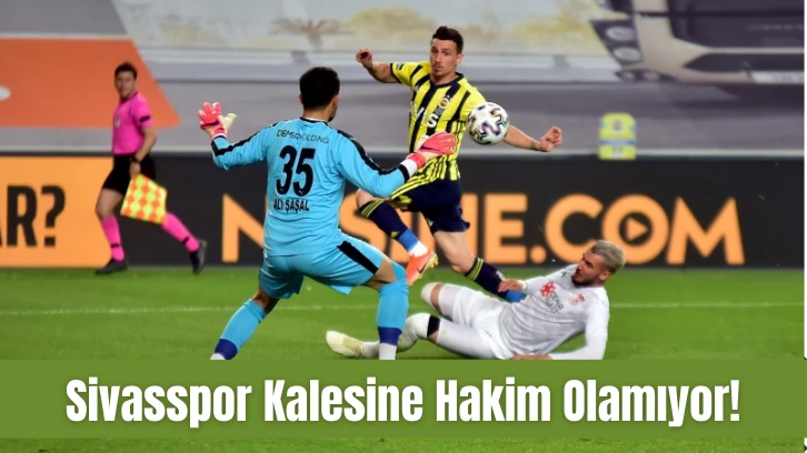 Sivasspor Kalesine Hakim Olamıyor! 