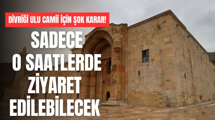 Divriği Ulu Camii için şok karar! Sadece o saatlerde ziyaret edilebilecek