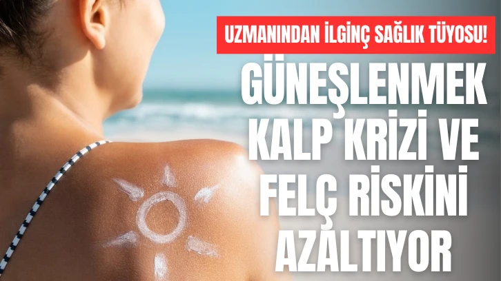Uzmanından İlginç Sağlık Tüyosu! Güneşlenmek kalp krizi ve felç riskini azaltıyor