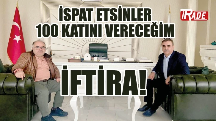 'İftira! İspat Etsinler 100 Katını Vereceğim'