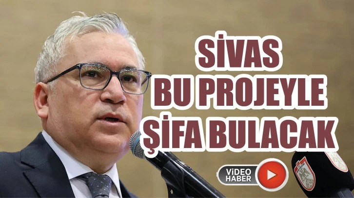 Sivas Bu Projeyle Şifa Bulacak!