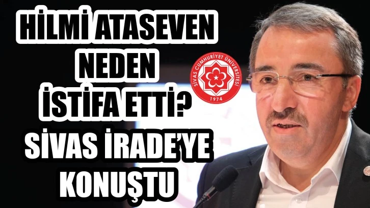 Hilmi Ataseven Neden İstifa Etti? Sivas İrade'ye Konuştu 
