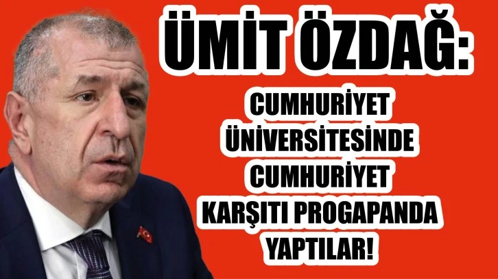 Özdağ: Cumhuriyet Üniversitesinde Cumhuriyet Karşıtı Propaganda Yaptılar! 