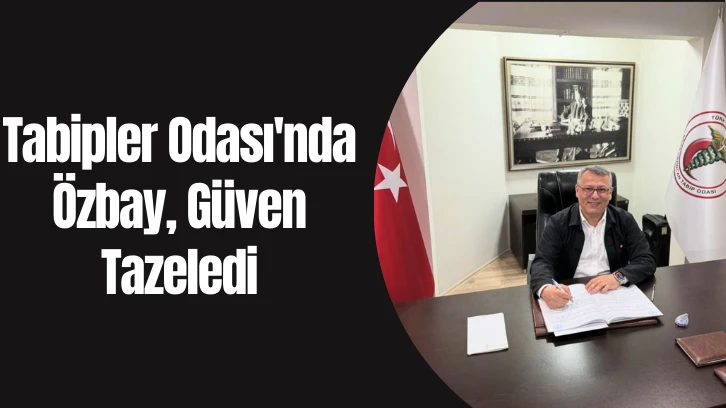 Tabipler Odası'nda Özbay, Güven Tazeledi