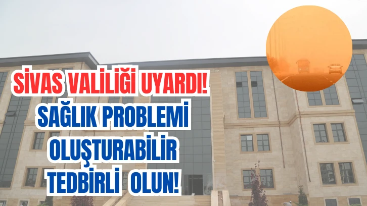 Sivas Valiliği Uyardı! Sağlık Problemi Oluşturabilir Tedbirli Olun! 