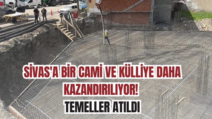 Sivas'a Bir Cami ve Külliye Daha Kazandırılıyor! Temeller Atıldı