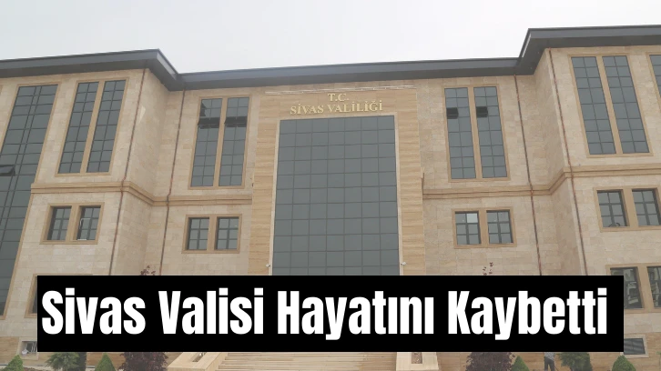 Eski Sivas Valisi Hayatını Kaybetti 