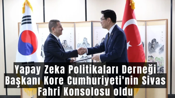 Yapay Zeka Politikaları Derneği Başkanı Kore Cumhuriyeti'nin Sivas Fahri Konsolosu oldu