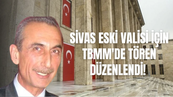 Sivas Eski Valisi İçin TBMM'de Tören Düzenlendi! 