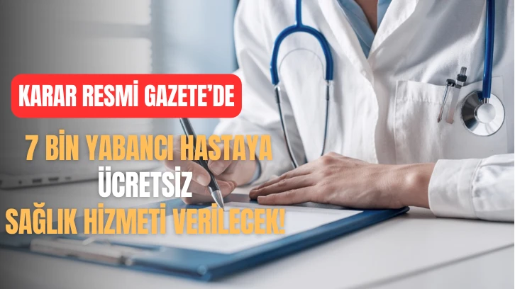 7 Bin Yabancı Hastaya Ücretsiz Sağlık Hizmeti Verilecek! 