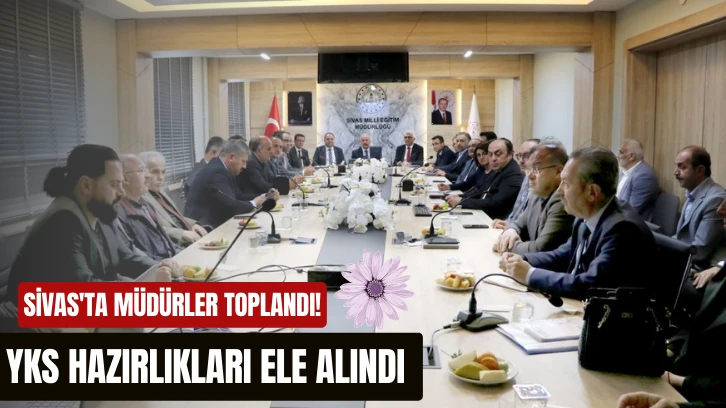 Sivas'ta Müdürler Toplandı! YKS Hazırlıkları Ele Alındı 