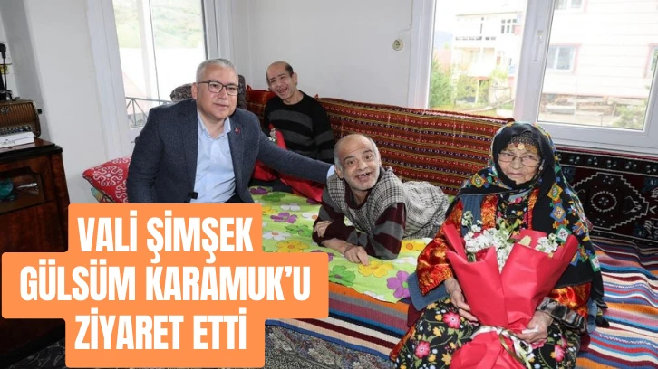 Vali Şimşek Gülsüm Karamuk’u Ziyaret Etti 