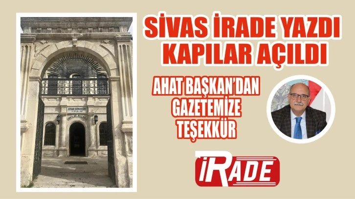 Sivas İrade Yazdı, Kapılar Açıldı! Ahat Başkan'dan Gazetemize Teşekkür