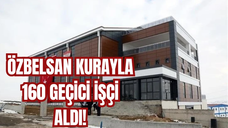 Özbelsan Kurayla 160 Geçici İşçi Aldı!