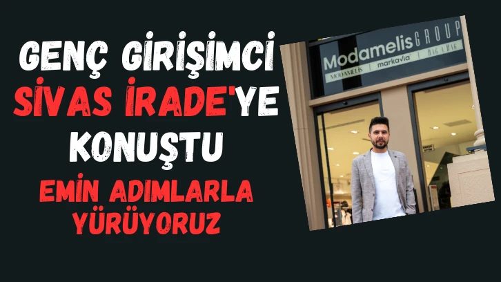 Genç Girişimci Sivas İrade'ye Konuştu 