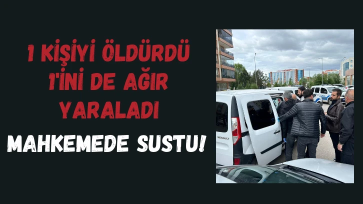 1 Kişiyi Öldürdü 1'ini de Ağır Yaraladı Mahkemede Sustu!