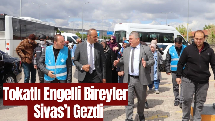 Tokatlı Engelli Bireyler  Sivas’ı Gezdi