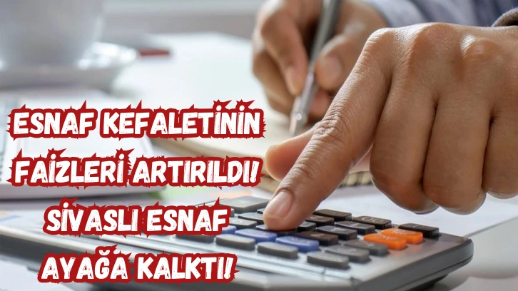 Esnaf Kefaletinin Faizleri Artırıldı! Sivaslı Esnaf Ayağa Kalktı! 
