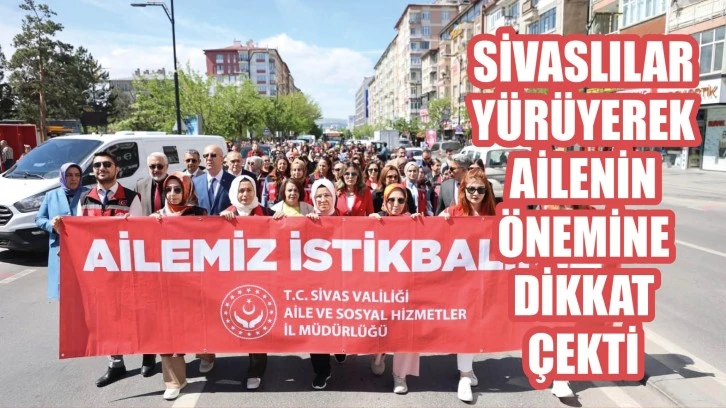 Sivaslılar Yürüyerek Ailenin Önemine Dikkat Çekti