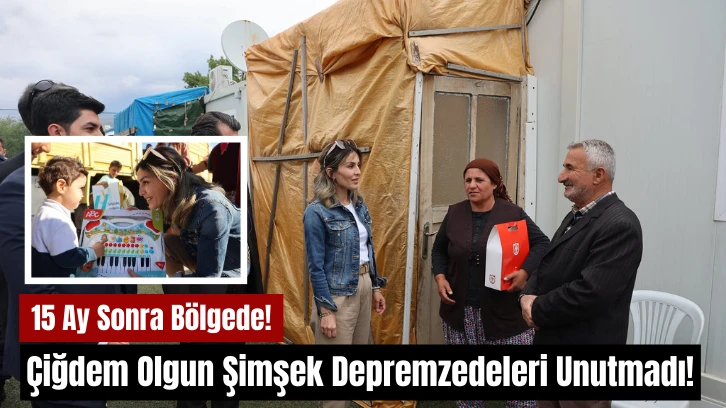 Çiğdem Olgun Şimşek Depremzedeleri Unutmadı! 15 Ay Sonra Bölgede! 