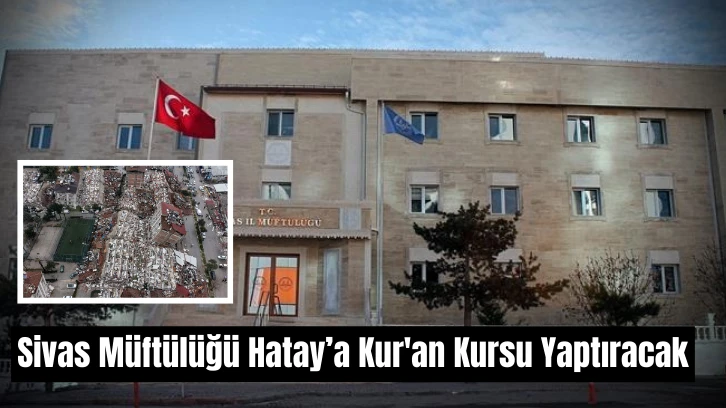 Sivas Müftülüğü Hatay’a Kur'an Kursu Yaptıracak