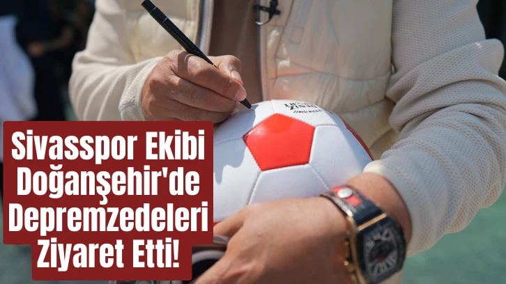 Sivasspor Ekibi Doğanşehir'de Depremzedeleri Ziyaret Etti! 