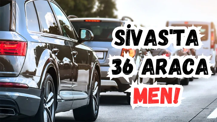 Sivas'ta 36 Araca Men! 
