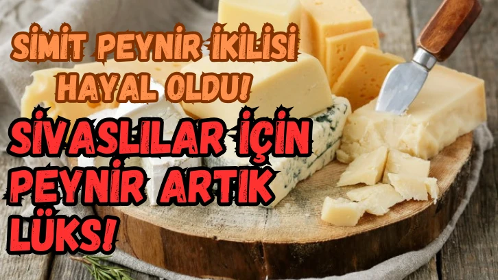 Simit Peynir İkilisi Hayal Oldu! Sivaslılar İçin Peynir Artık Lüks!