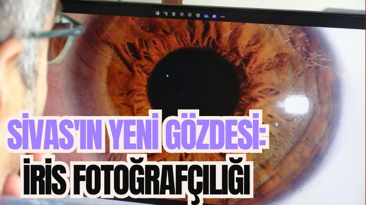 Sivas'ın Yeni Gözdesi: İris Fotoğrafçılığı 