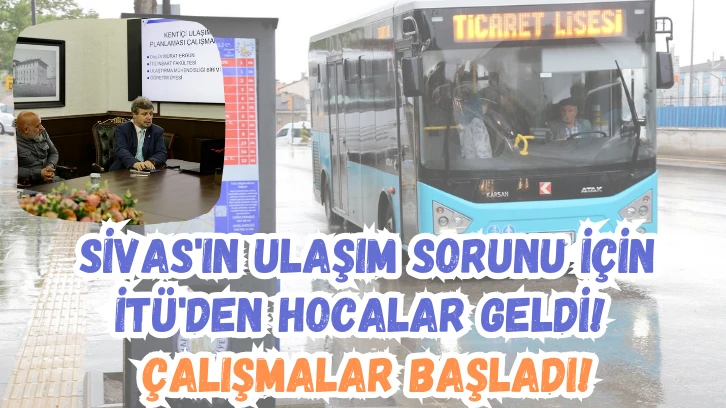 Sivas'ın Ulaşım Sorunu İçin İTÜ'den Hocalar Geldi! 