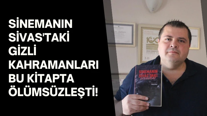 Sinemanın Sivas'taki Gizli Kahramanları Bu Kitapta Ölümsüzleşti! 