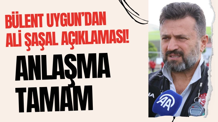 Bülent Uygun’dan Ali Şaşal Açıklaması! ANLAŞMA TAMAM