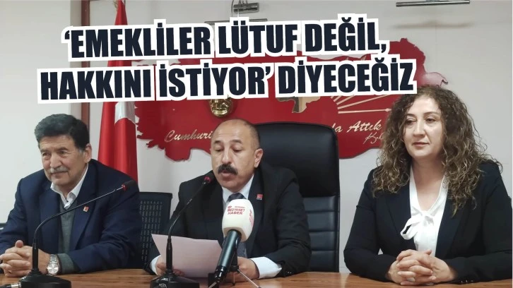 'Emekliler Lütuf Değil, Hakkını İstiyor' Diyeceğiz