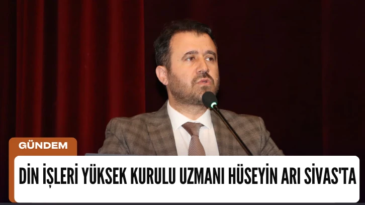Din İşleri Yüksek Kurulu Uzmanı Hüseyin Arı Sivas'ta