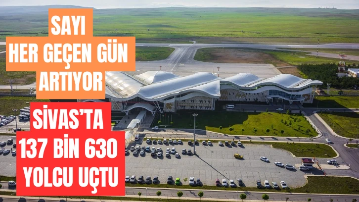 Sivas’ta 137 Bin 630 Yolcu Uçtu