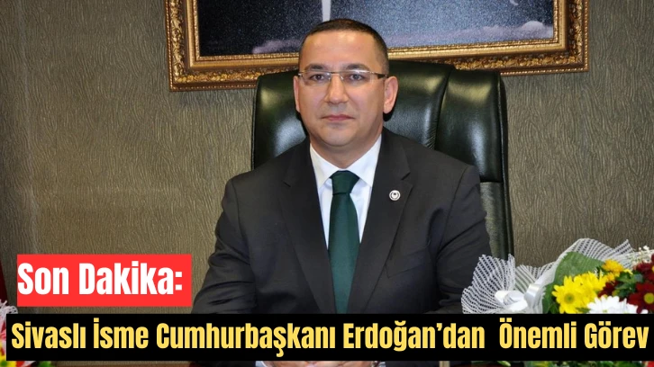 Son Dakika: Sivaslı İsme Cumhurbaşkanı Erdoğan'dan Önemli Görev 