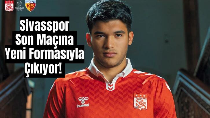 Sivasspor Son Maçına Yeni Formasıyla Çıkıyor! 